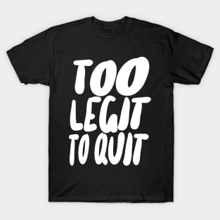 Too Legit To Quit T-Shirt